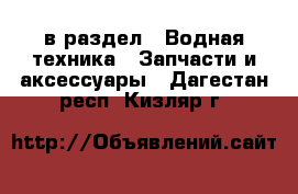  в раздел : Водная техника » Запчасти и аксессуары . Дагестан респ.,Кизляр г.